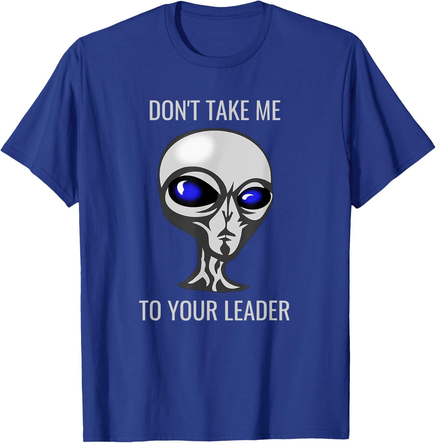 Don't Take Me To Your Leader Funny Alien T-Shirt - T-Shirt | Royal