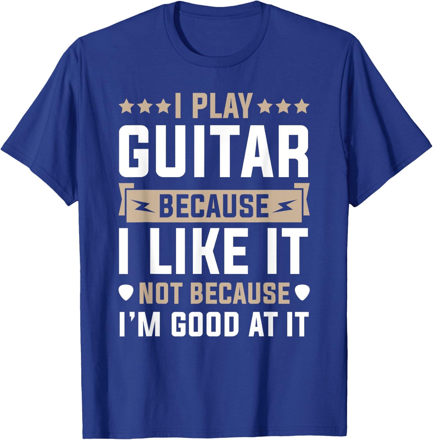 I Play Guitar Because I Like It Not Because I'm Good At It T-Shirt - T-Shirt | Royal