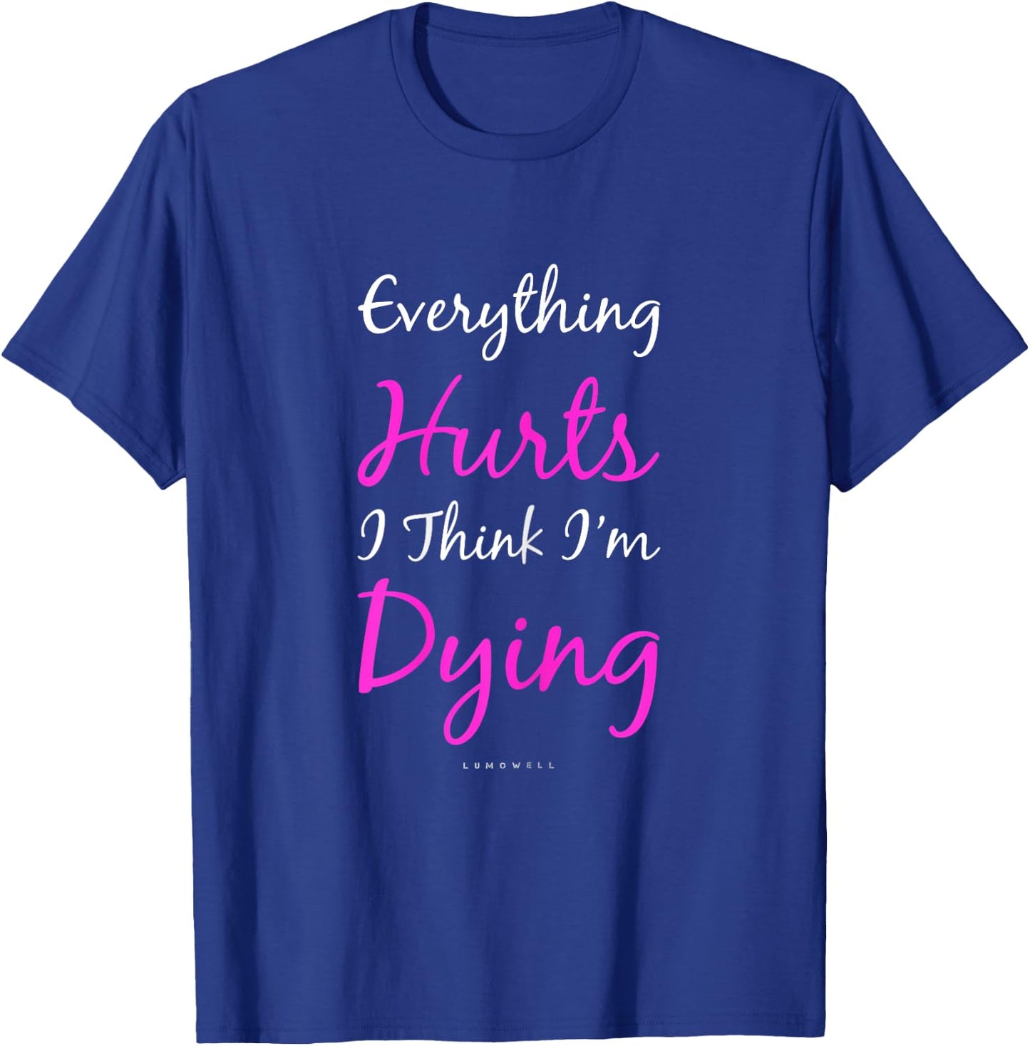 Everything Hurts And I Think I'm Dying Funny Gym Shirt Women T-Shirt - T-Shirt | Royal