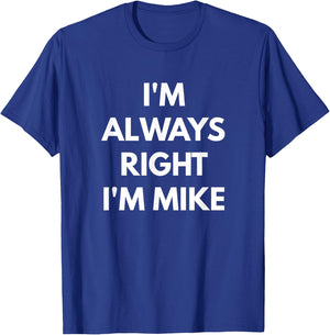 I'm Always Right I'm Mike - Sarcastic Shirts T-Shirt - T-Shirt | Royal