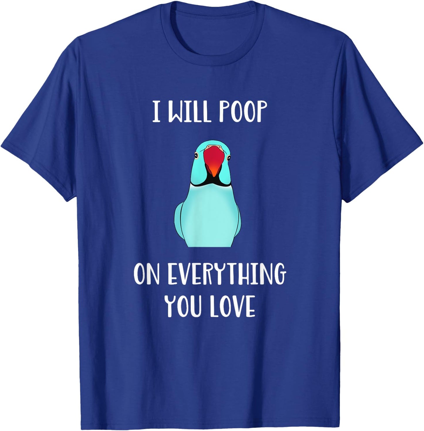 Cute Indian ringneck, I will poop on everything you love T-Shirt - T-Shirt | Royal