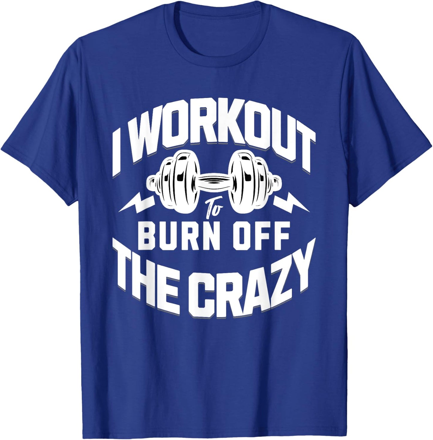 I Workout To Burn Off The Crazy. Funny Motivational Gym Gear T-Shirt - T-Shirt | Royal