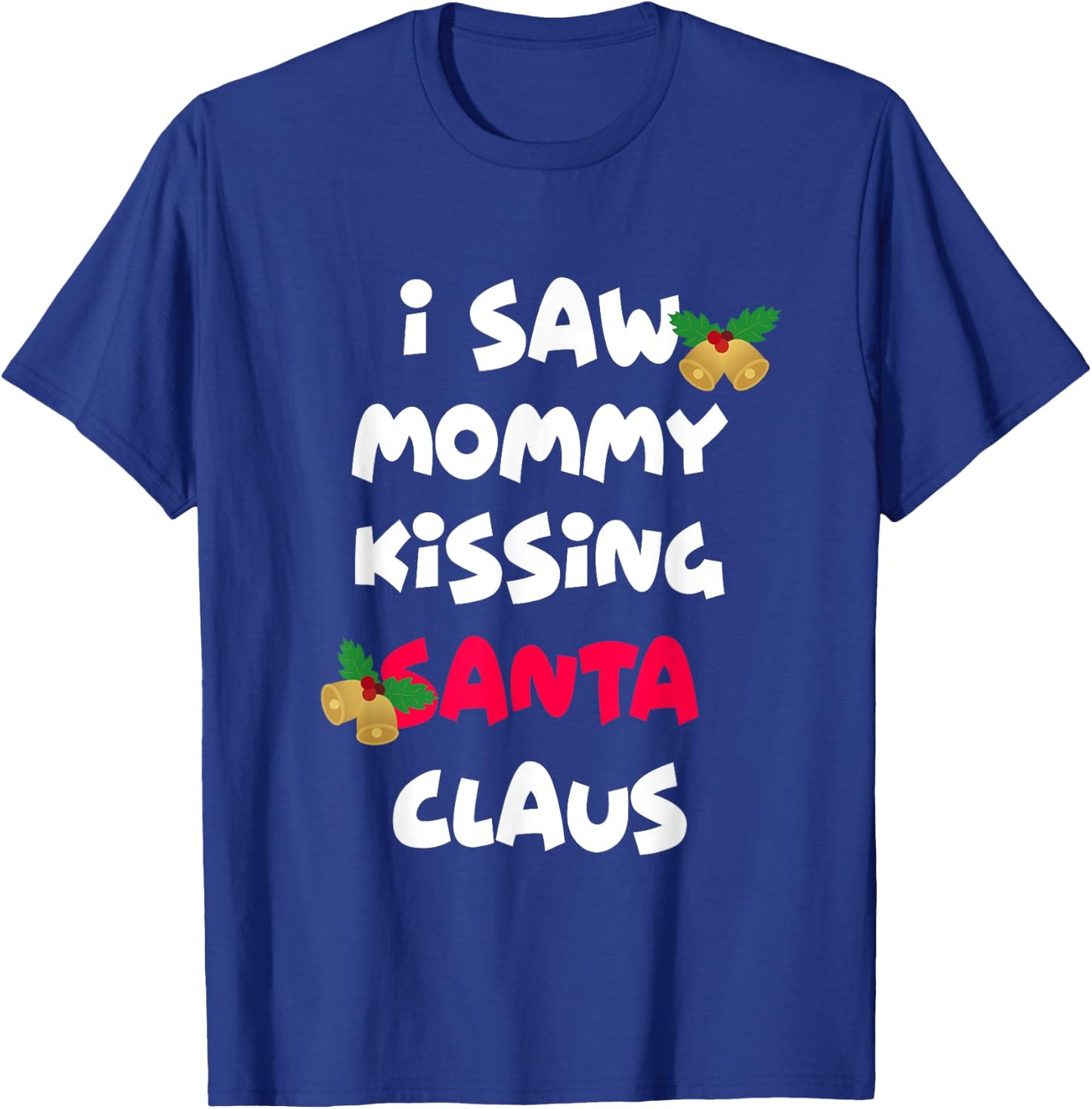 I saw mommy kissing Santa Claus shirt T-Shirt - T-Shirt | Royal