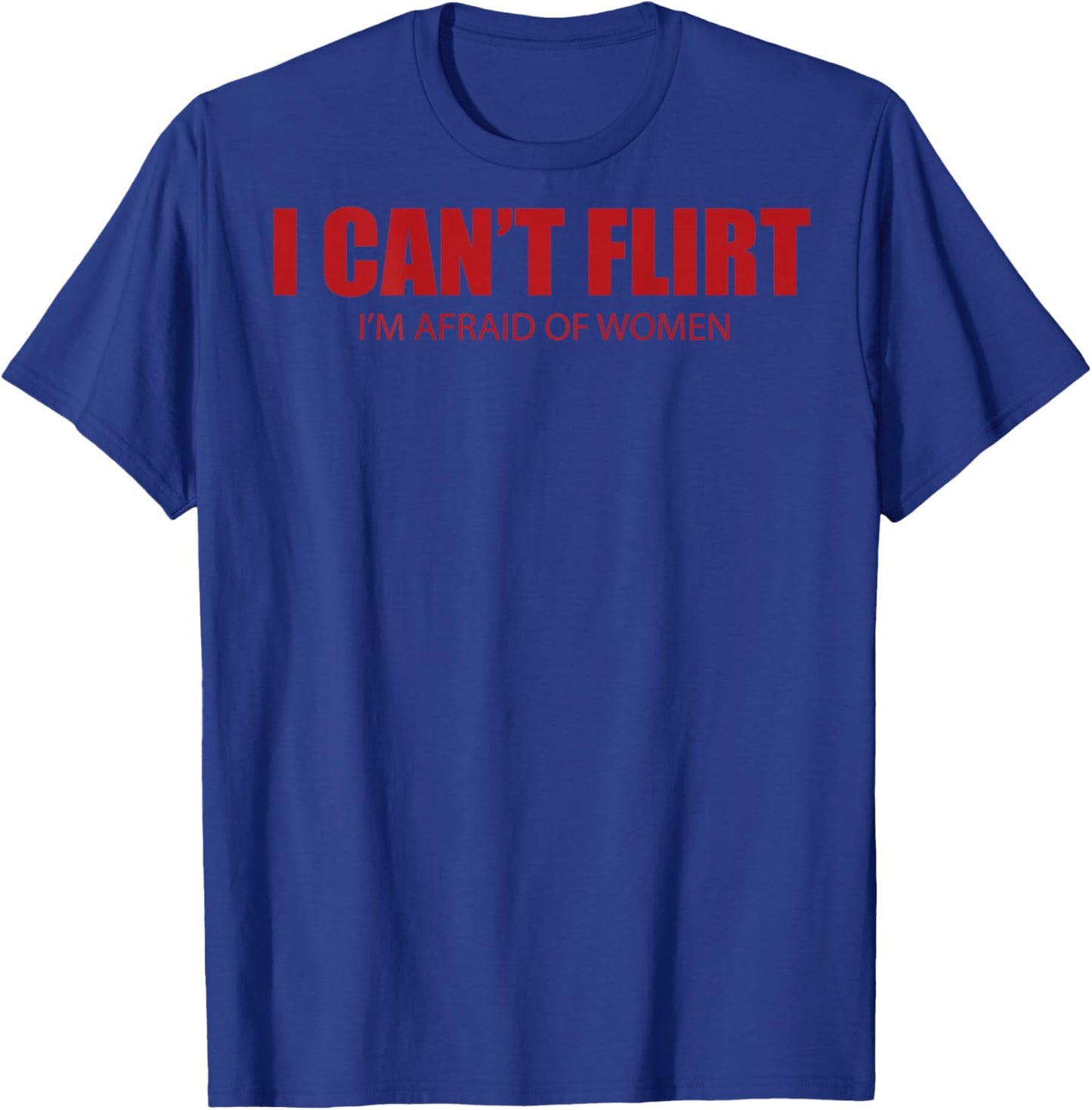 I Can't Flirt I'm Afraid of Women Funny Dating (ON Back) T-Shirt - T-Shirt | Royal