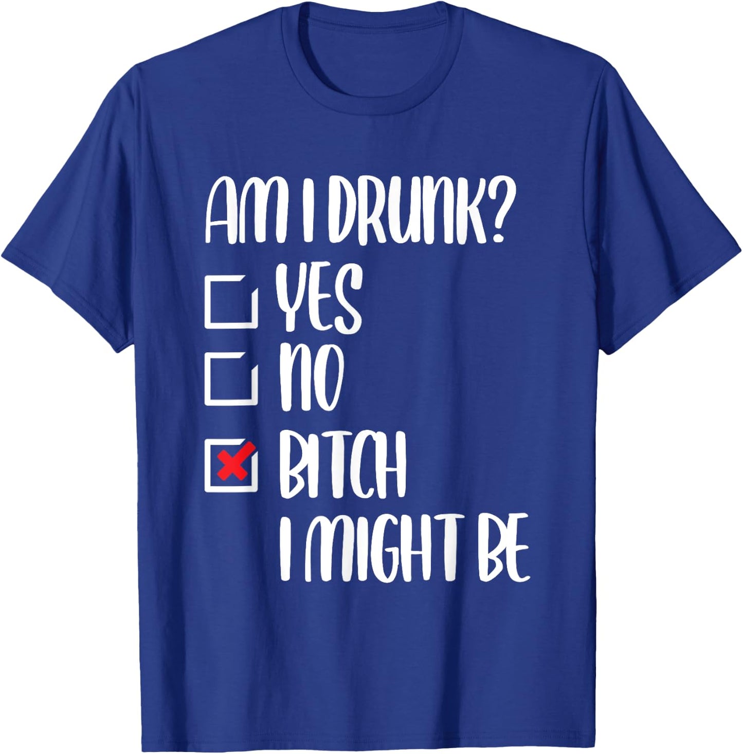 Am I Drunk Bitch I Might Be Funny Drinking T-Shirt - T-Shirt | Royal
