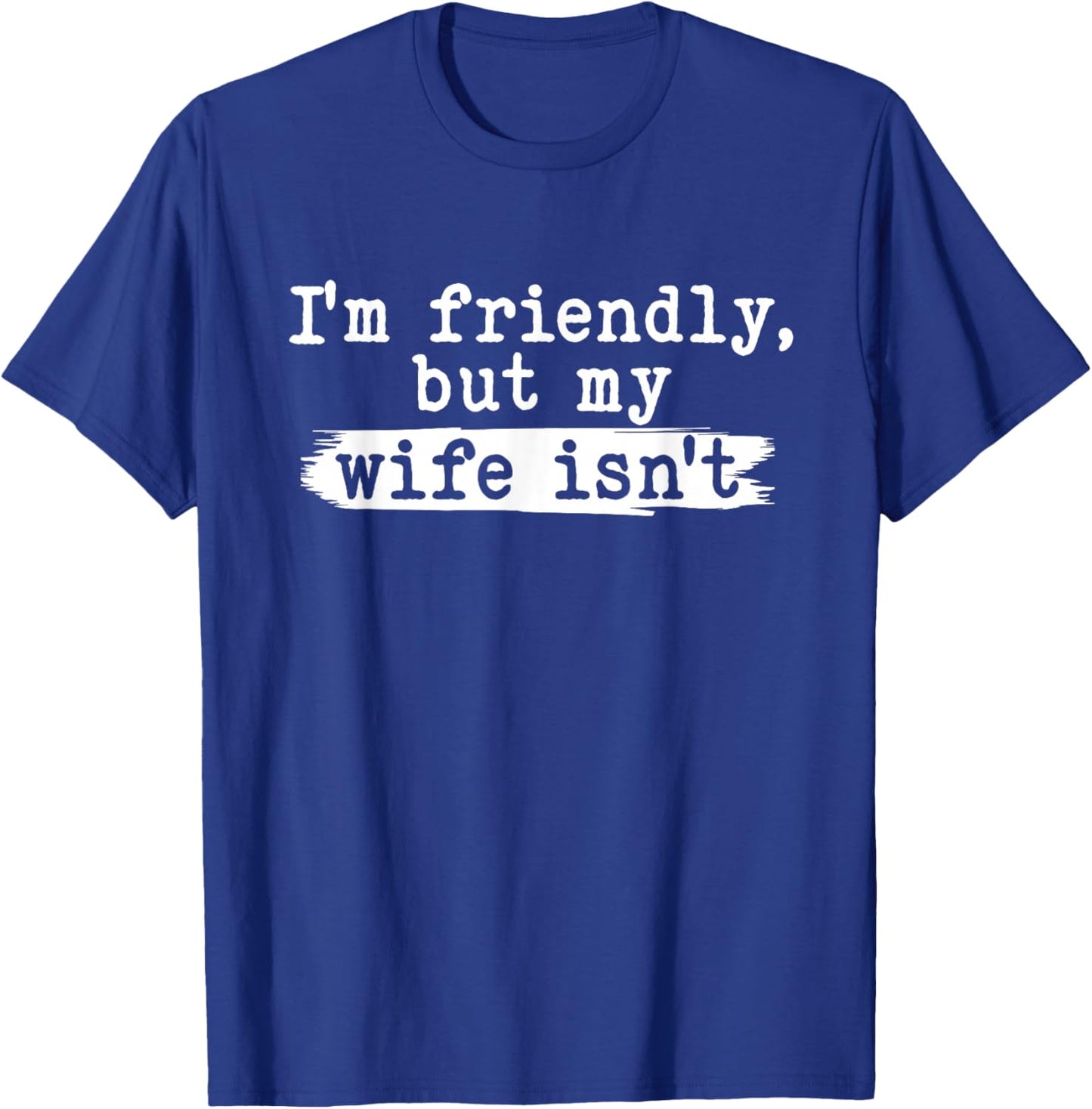 I'm Friendly But My Wife Isn't Funny Husband Married Couple T-Shirt - T-Shirt | Royal