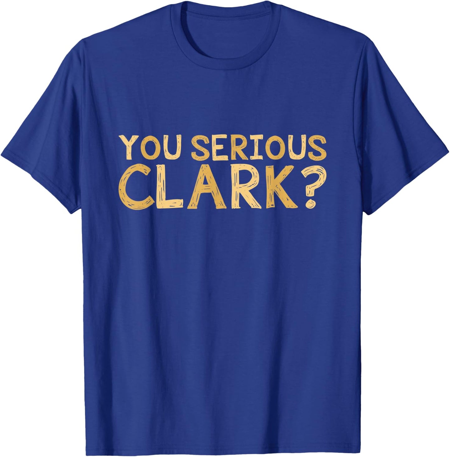 You Serious Clark - Funny Movie - Christmas Movie Shirt T-Shirt - T-Shirt | Royal
