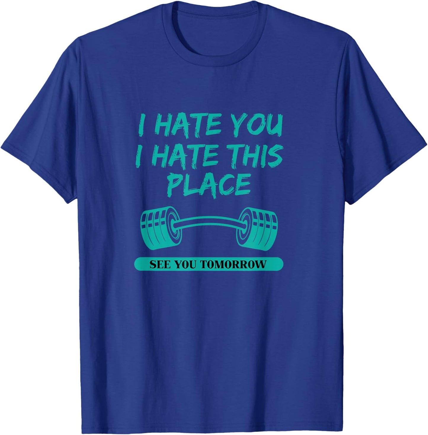 I Hate You This Place See You Tomorrow Workout T-Shirt - T-Shirt | Royal
