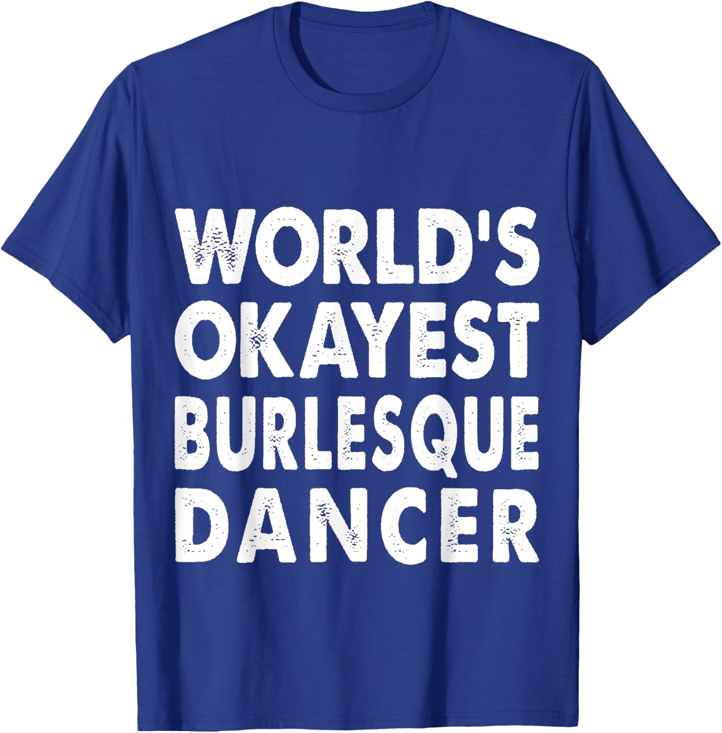 Okayest Burlesque Dancer Shirt Gift Dancing T-Shirt - T-Shirt | Royal