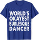 Okayest Burlesque Dancer Shirt Gift Dancing T-Shirt - T-Shirt | Royal