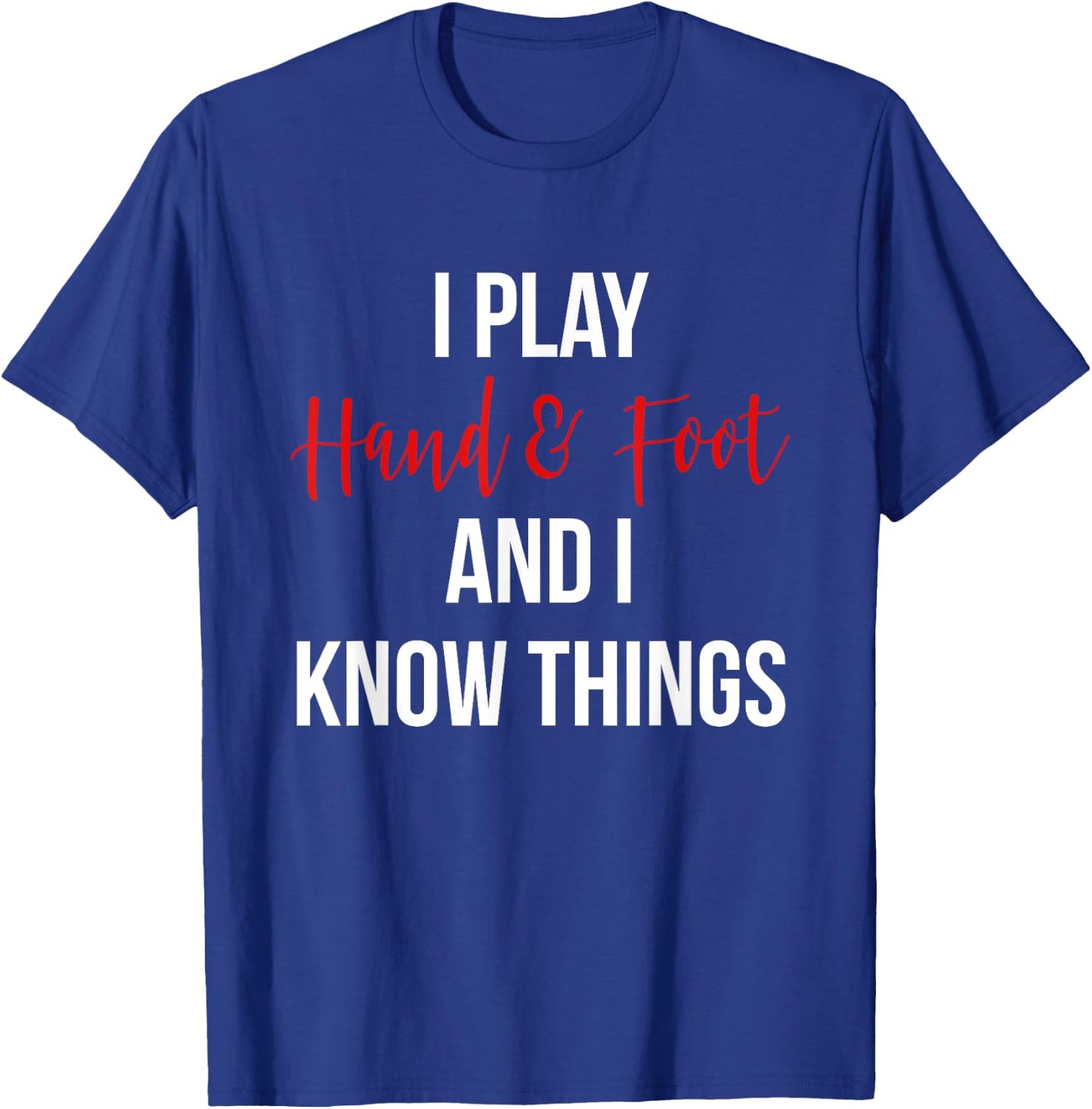 I Play Hand and Foot and I Know Things Funny Card Game T-Shirt - T-Shirt | Royal