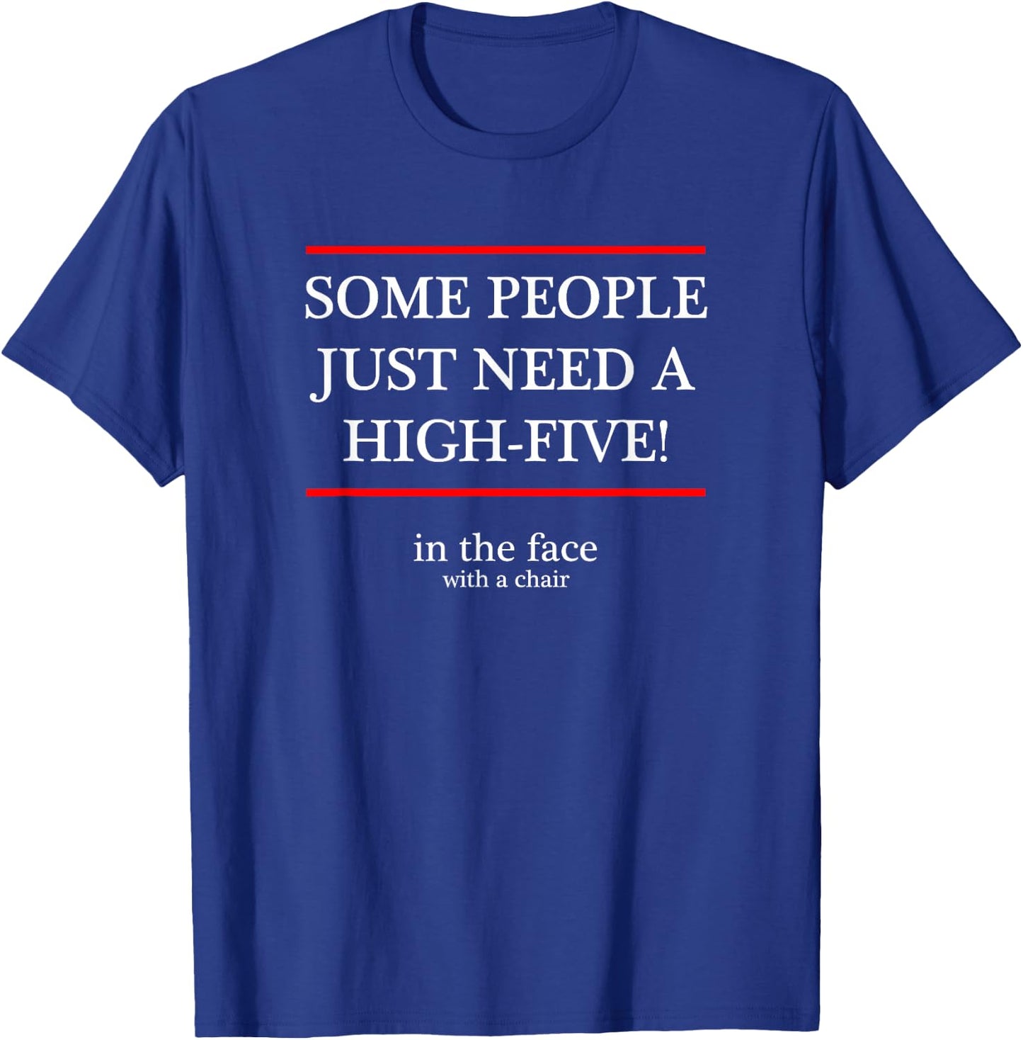 Some People Just Need a High Five in the face with a chair T-Shirt - T-Shirt | Royal