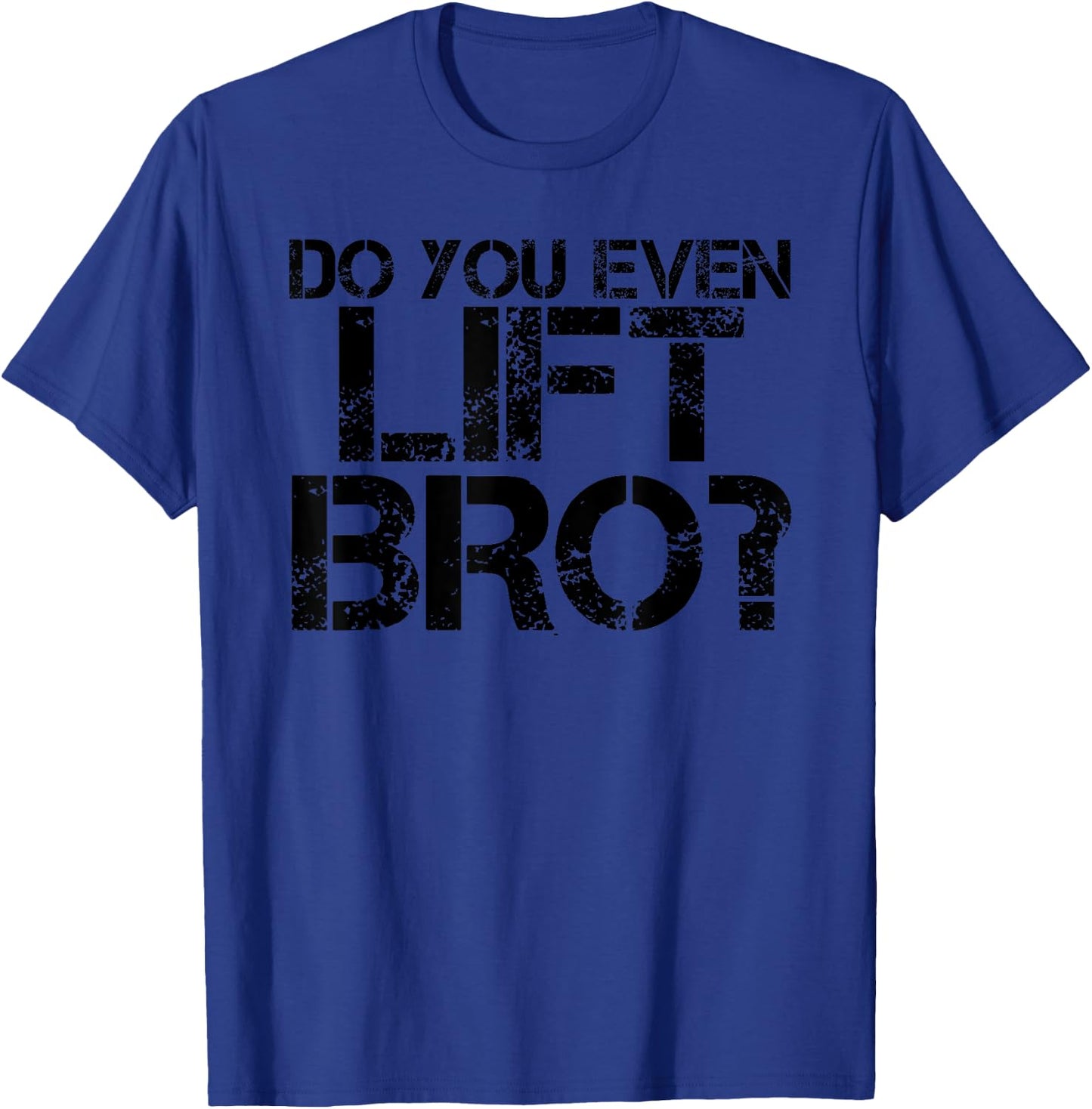DO YOU EVEN LIFT BRO? Shirt Funny Gym Fit Sports Gift T-Shirt - T-Shirt | Royal