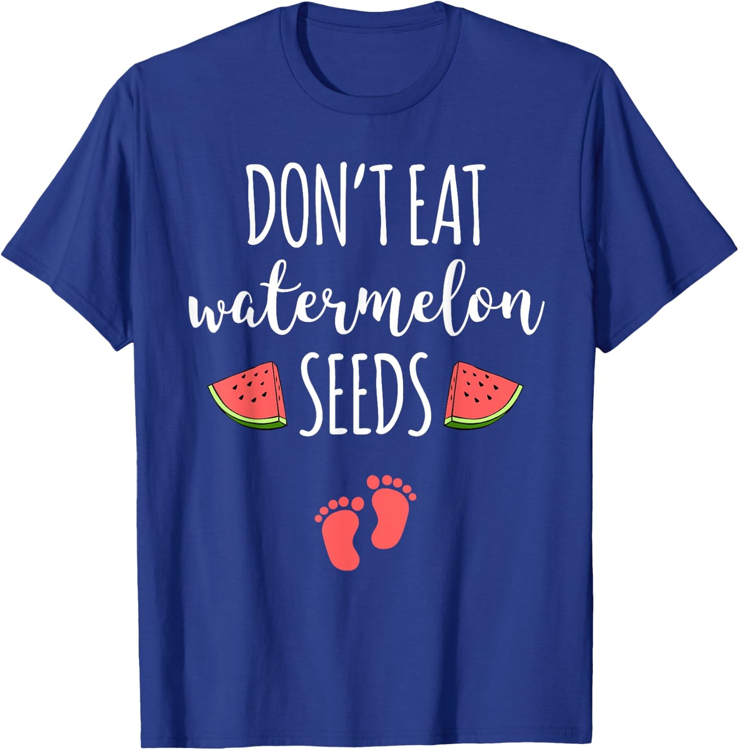 Dont Eat Watermelon Seeds With Funny Pregnancy Quote T-Shirt - T-Shirt | Royal