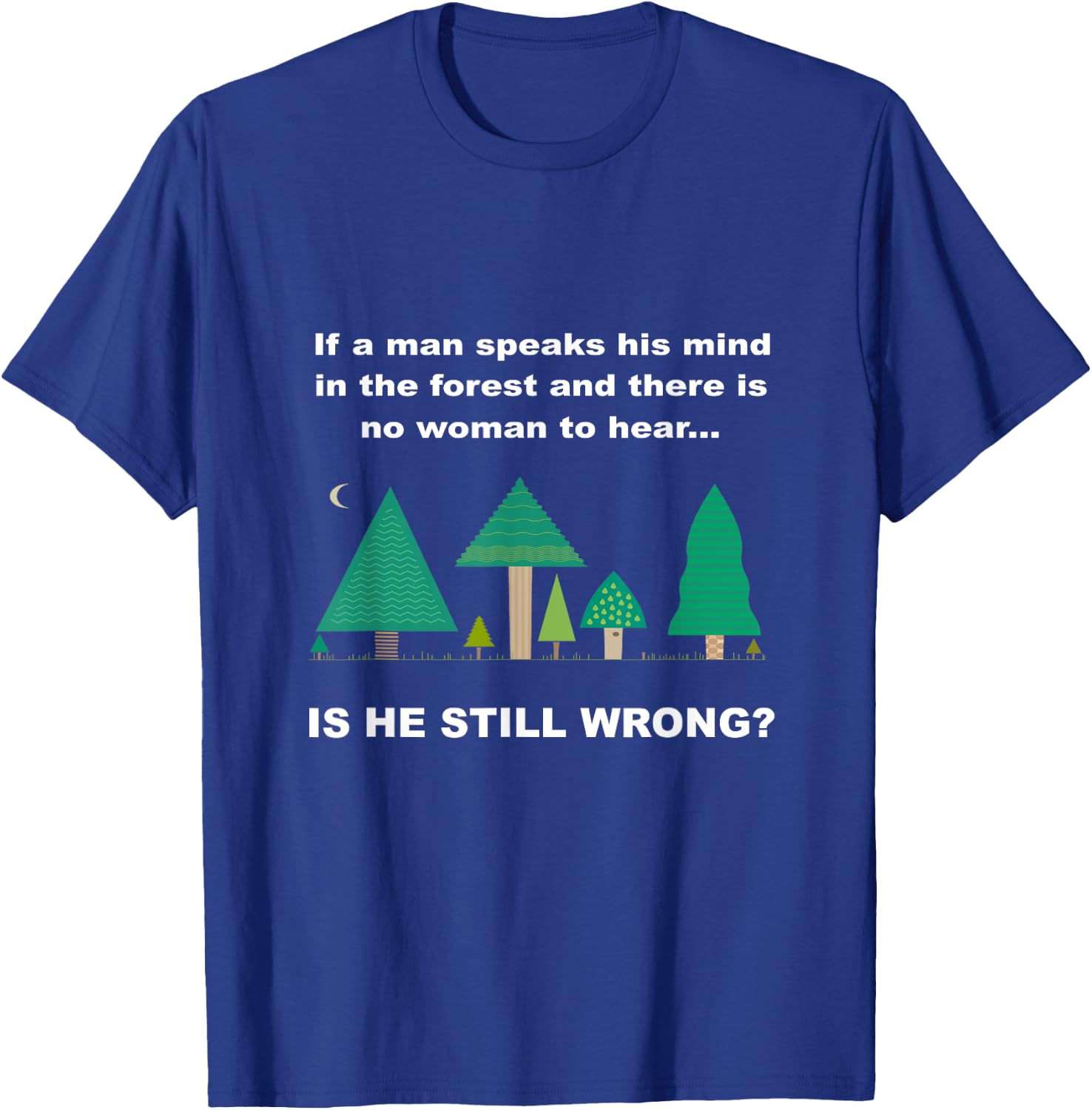 Funny "If a man speaks his mind in the forest" T-Shirt - T-Shirt | Royal