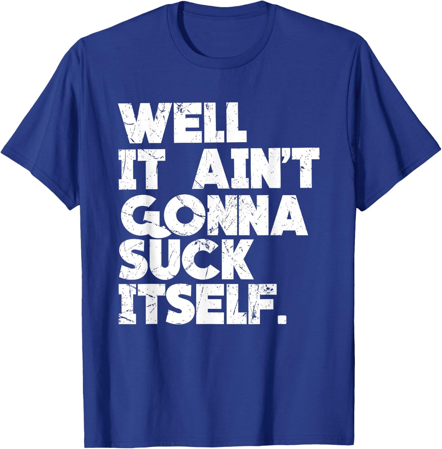 Well It Ain't Gonna Suck Itself Shirt T-Shirt - T-Shirt | Royal
