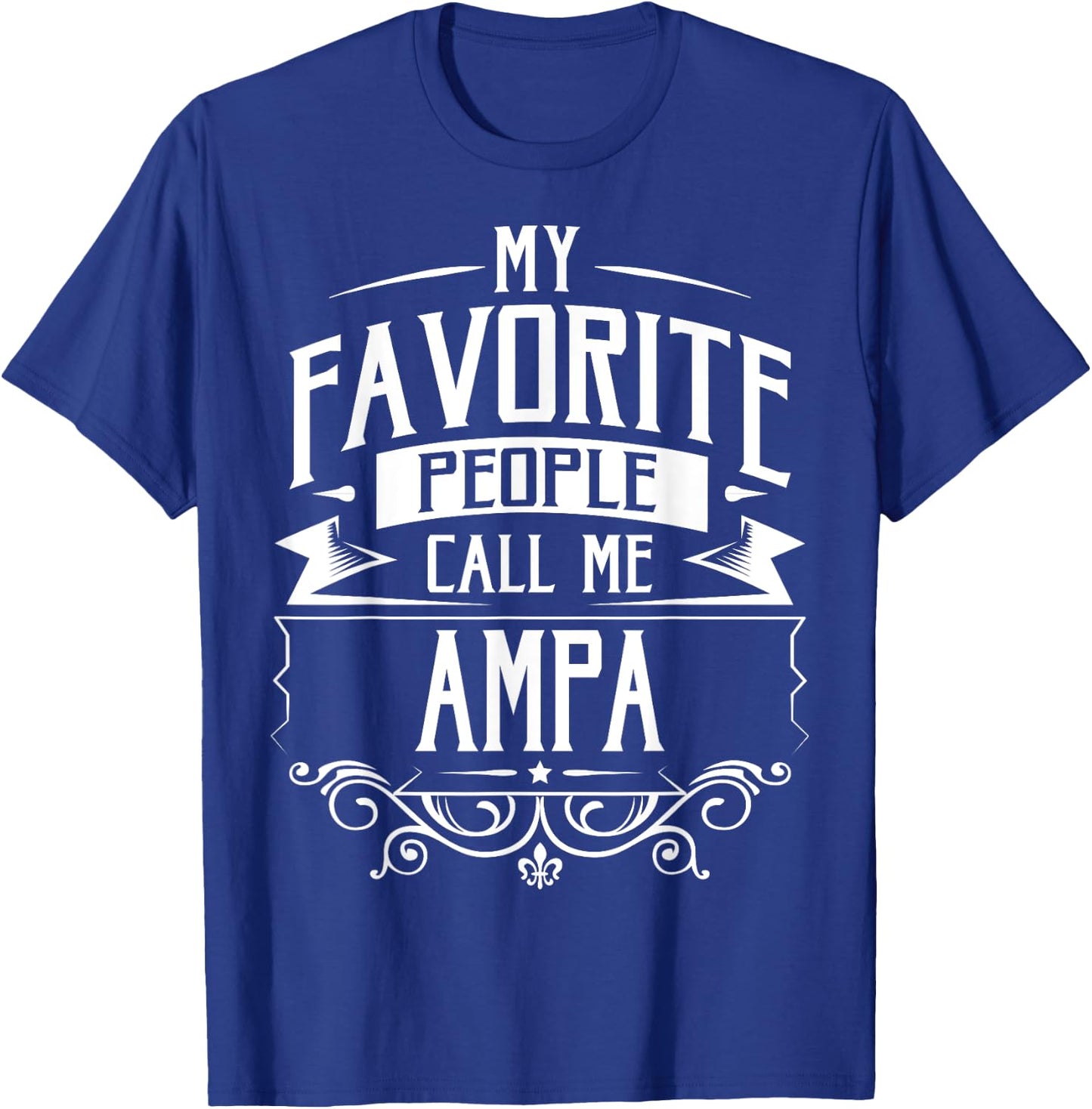 My Favorite People Call Me Ampa T-Shirt - T-Shirt | Royal