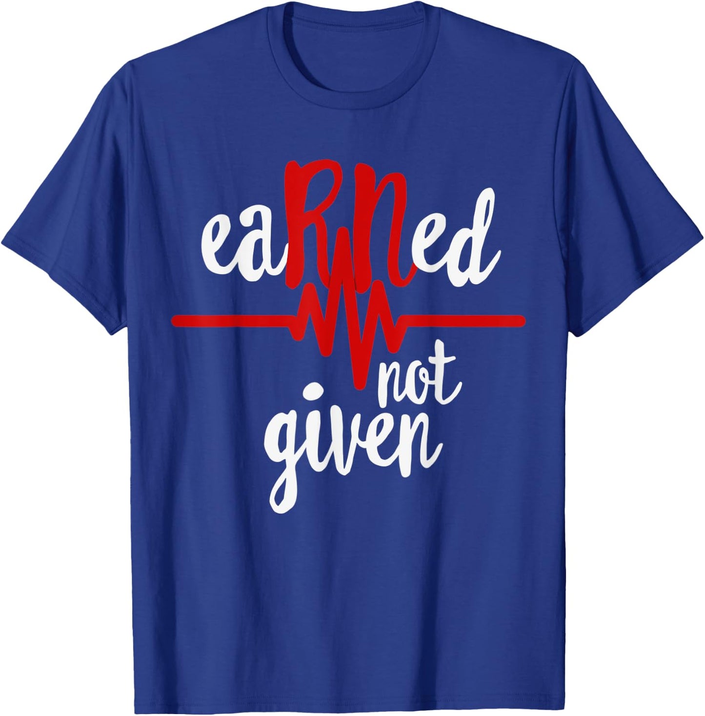 RN Registered Nurse Shirt, Earned Not Given Gift T-Shirt - T-Shirt | Royal