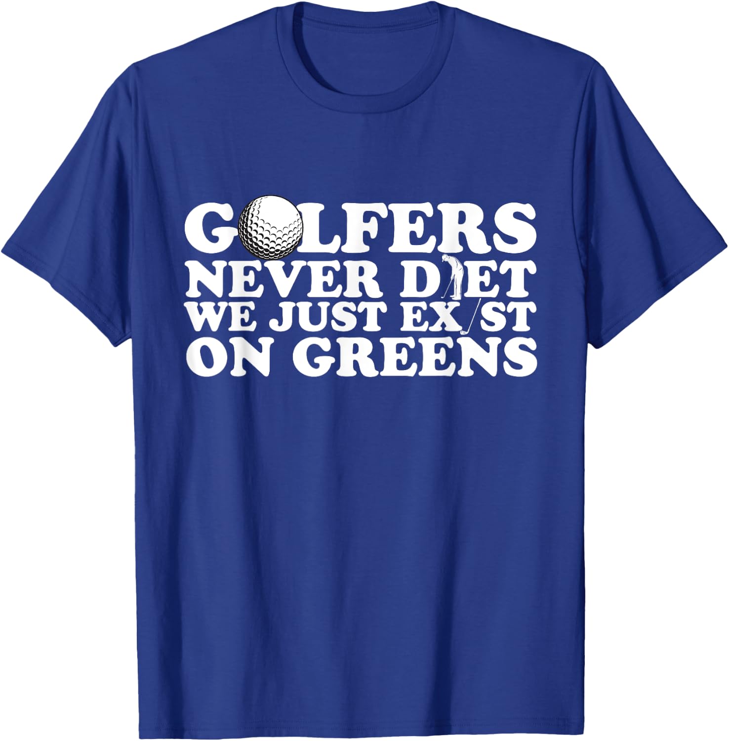 Golfers Never Diet We Just Exist on Greens T-Shirt - T-Shirt | Royal