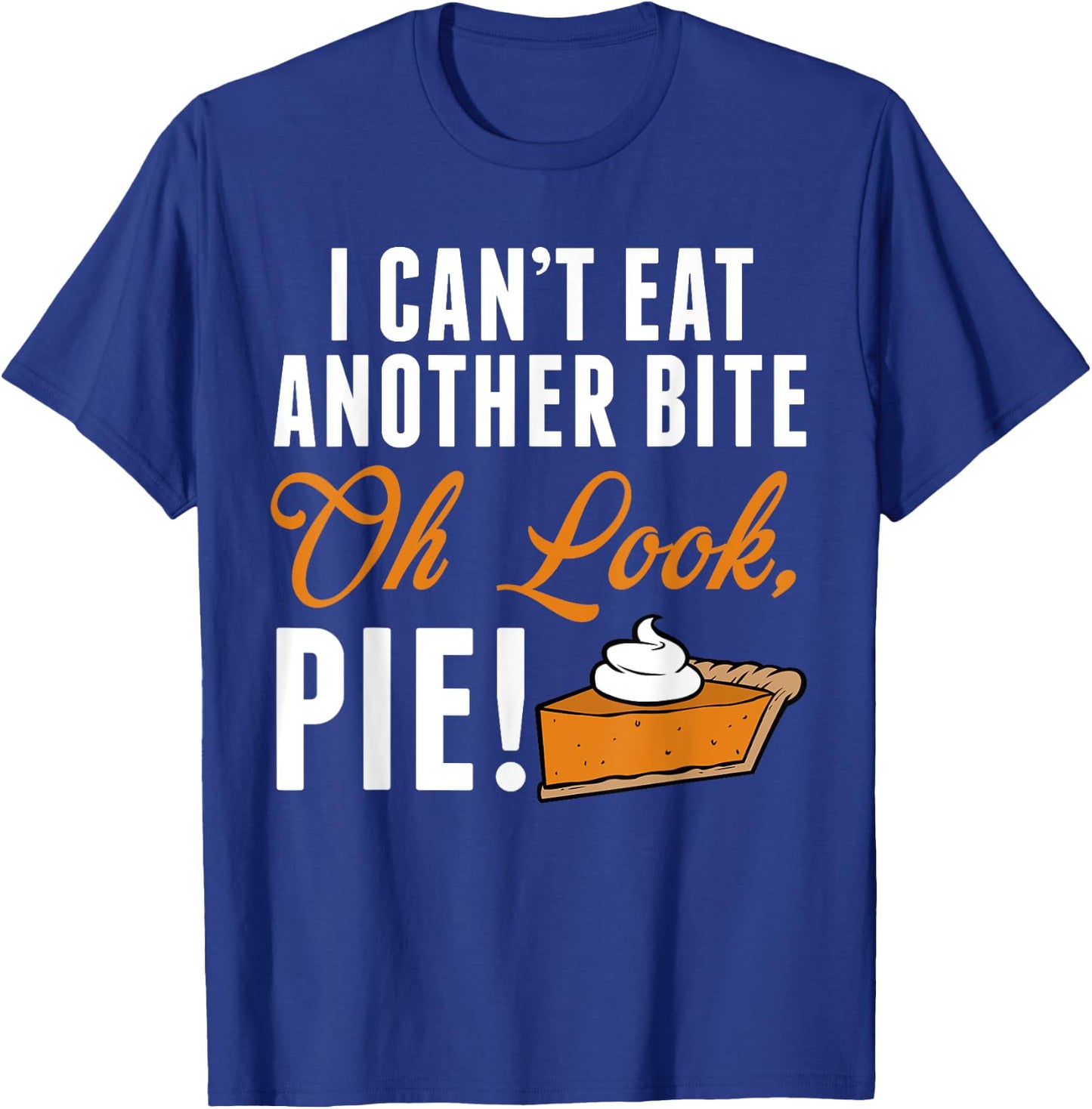 Can't Eat Another Bite Oh Look Pie Funny Thanksgiving T-Shirt - T-Shirt | Royal