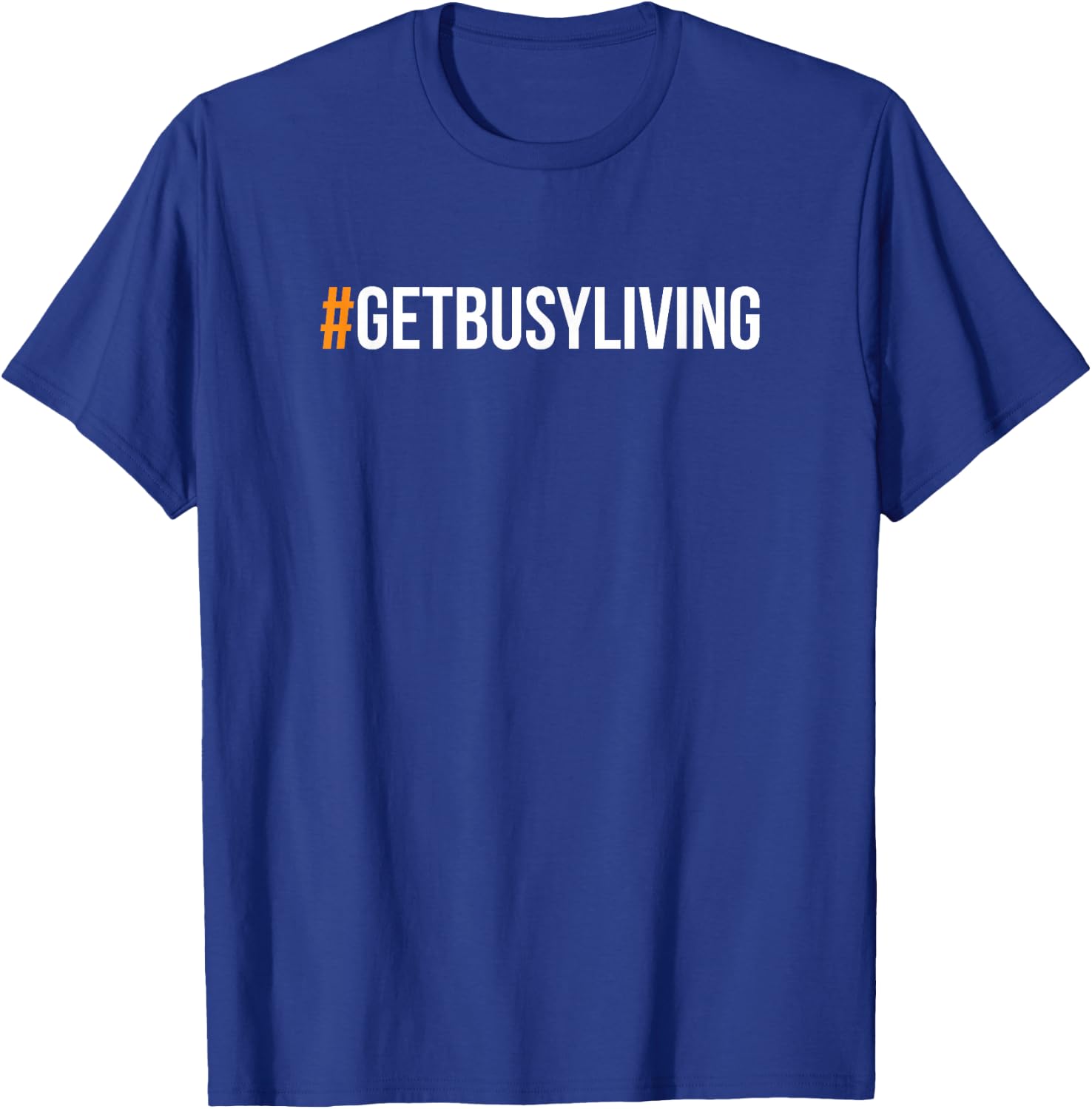 Get Busy Living #GETBUSYLIVING T-Shirt - T-Shirt | Royal