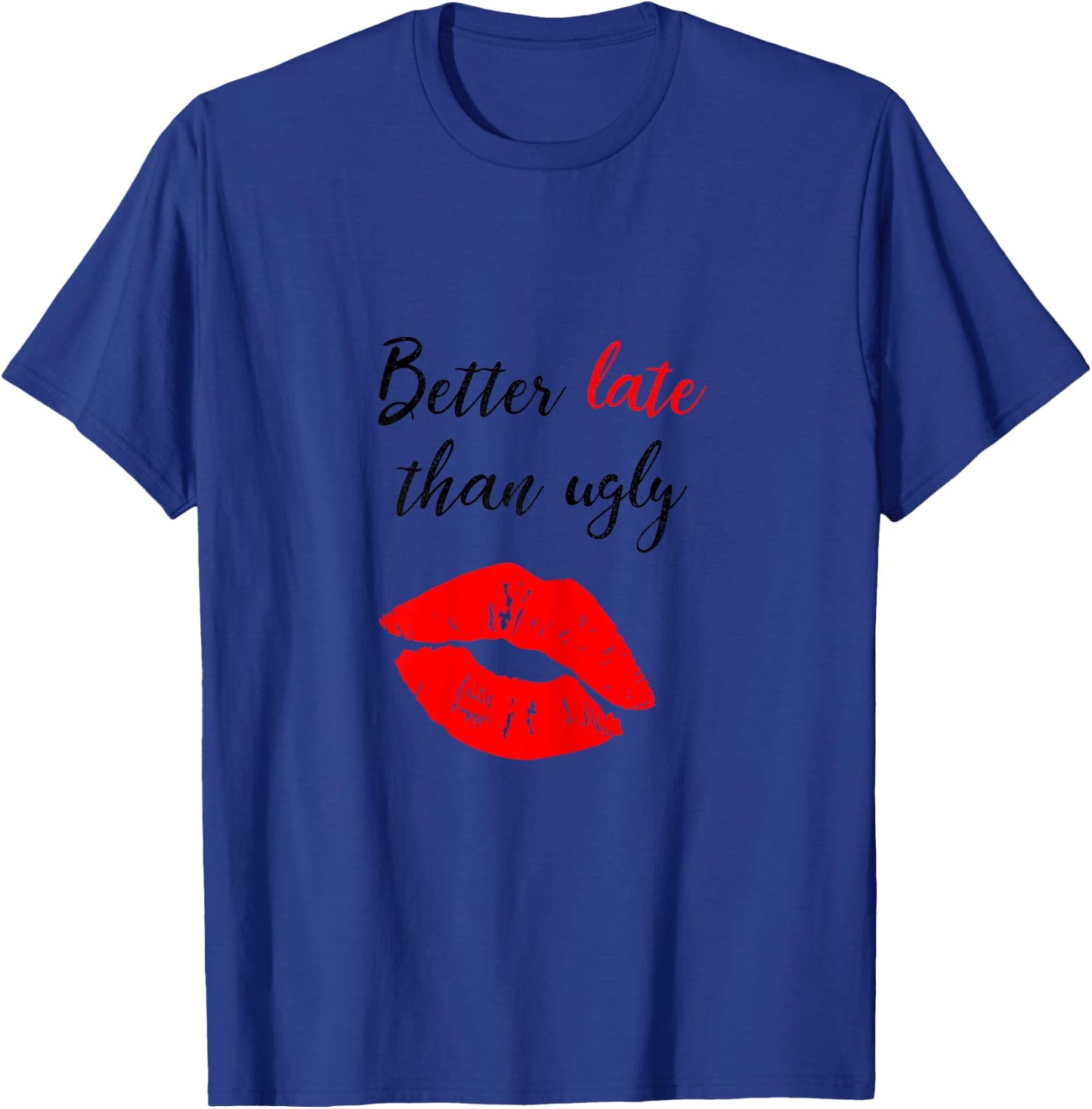 Better Late Than Ugly funny girl T-Shirt - T-Shirt | Royal