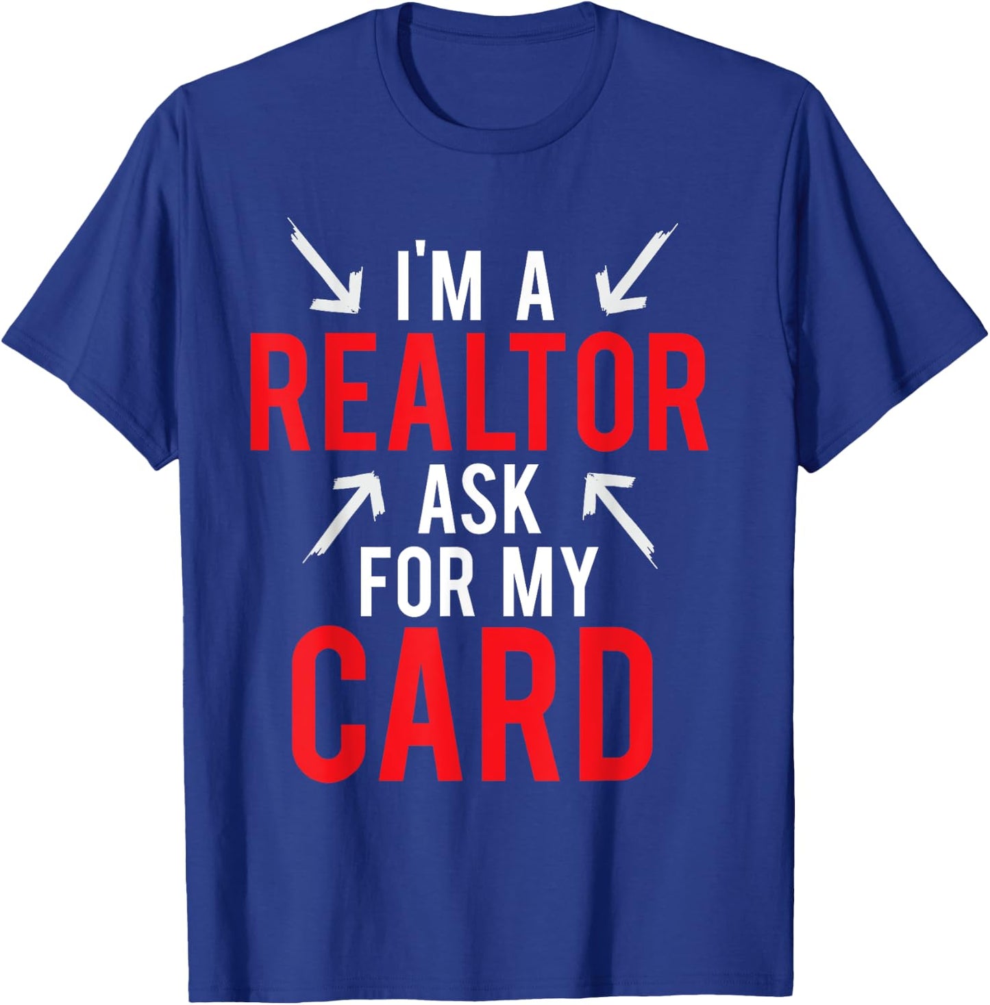 I'm A Realtor Ask For My Card Gift Design Real Estate Agent T-Shirt - T-Shirt | Royal