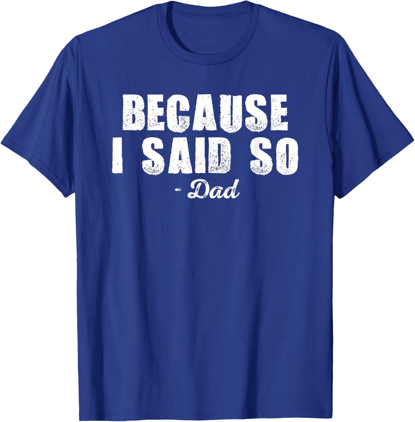 Because I Said So Dad Joke Funny Father Shirt for Adult Men T-Shirt - T-Shirt | Royal