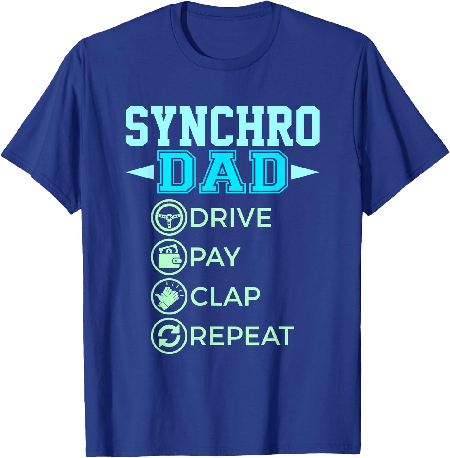 Synchro Dad - Drive Pay Clap - Synchronized Swimming T-Shirt - T-Shirt | Royal
