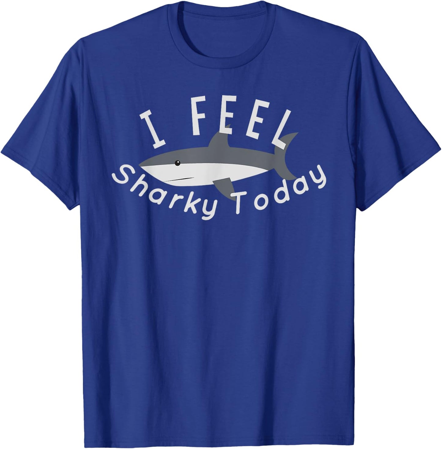 Funny Cute Shark I Feel Sharky Today T Shirt T-Shirt - T-Shirt | Royal