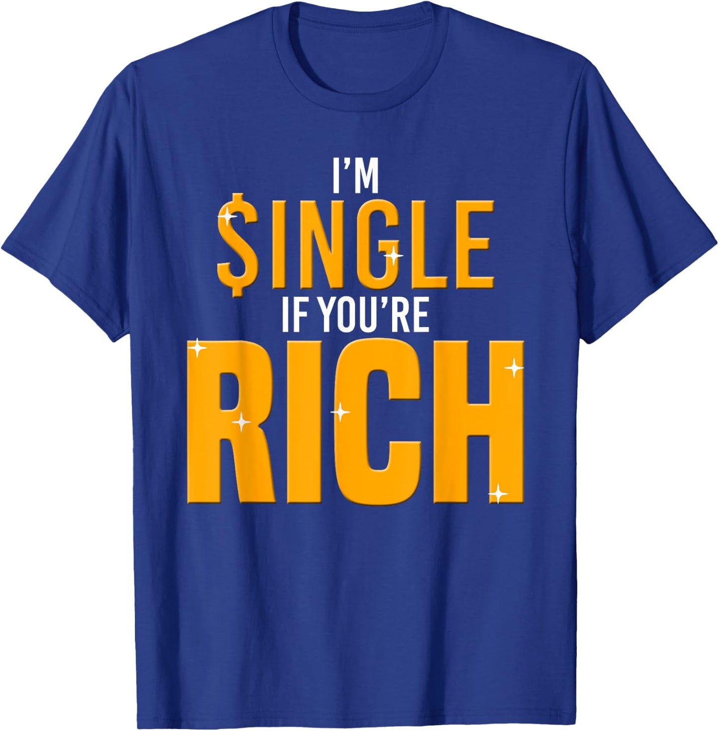 Im Single If Youre Rich-Gold Digger T-Shirt - T-Shirt | Royal