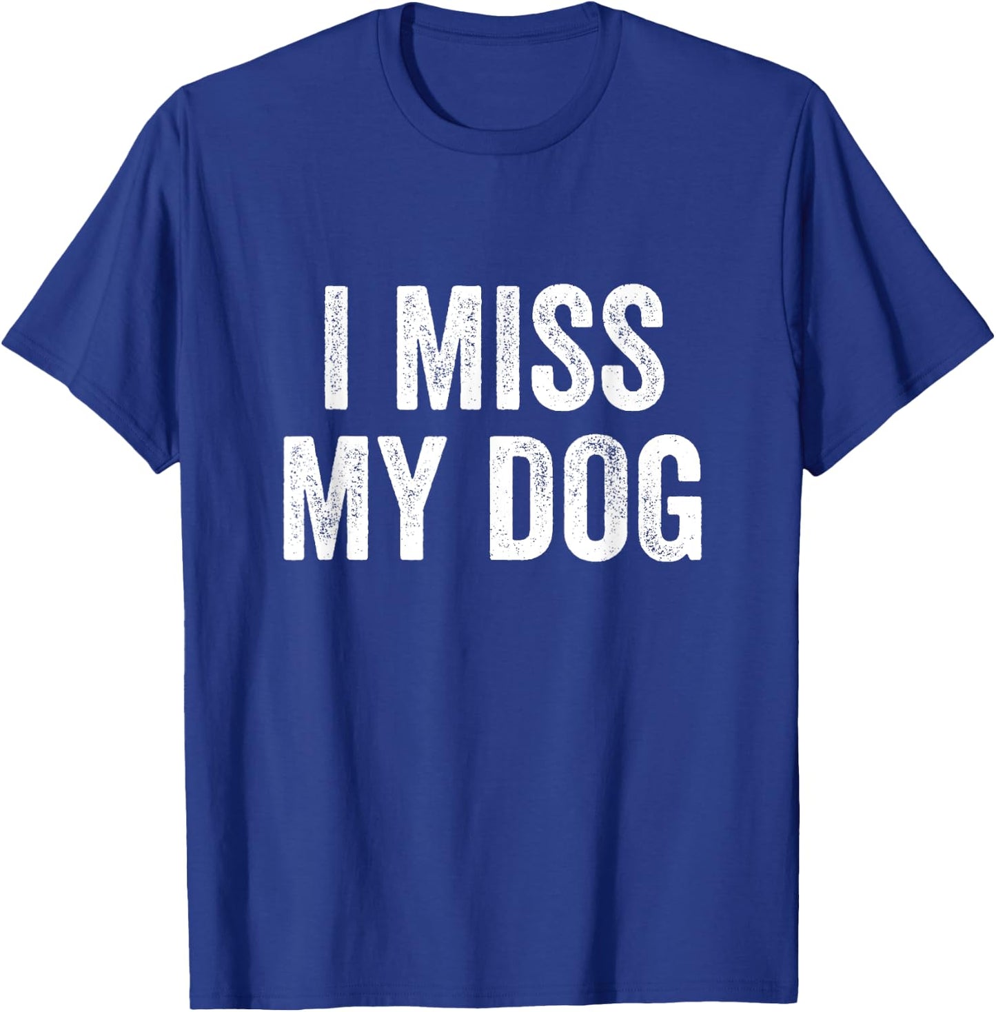 I Miss My Dog Funny Animal Lover Pet T-Shirt - T-Shirt | Royal