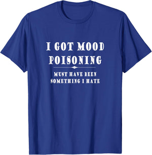 I Got Mood Poisoning Something I Hate Grumpy Gift T-Shirt - T-Shirt | Royal