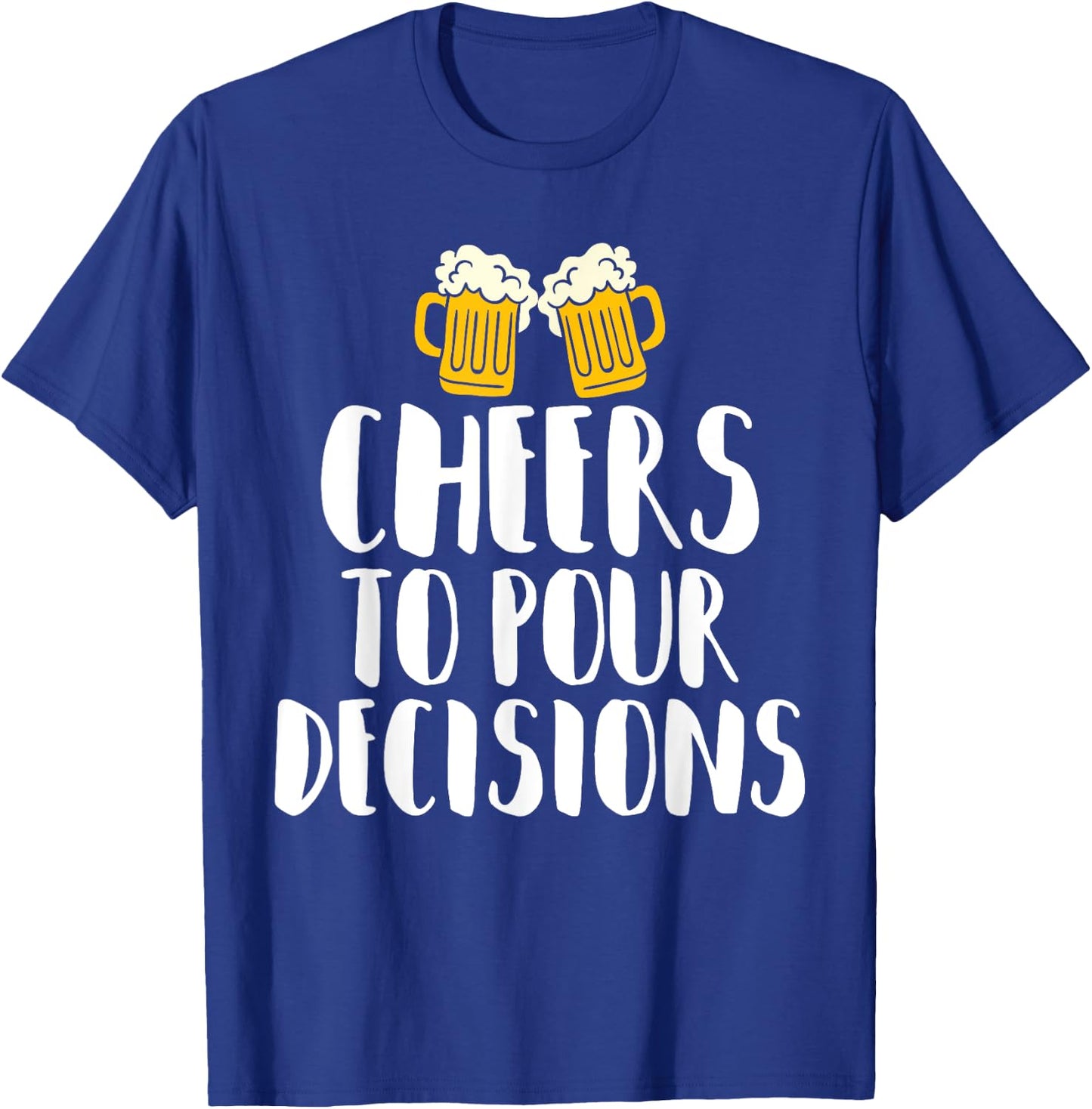 Cheers to Pour Decisions - Beer Humor Quip T-Shirt - T-Shirt | Royal
