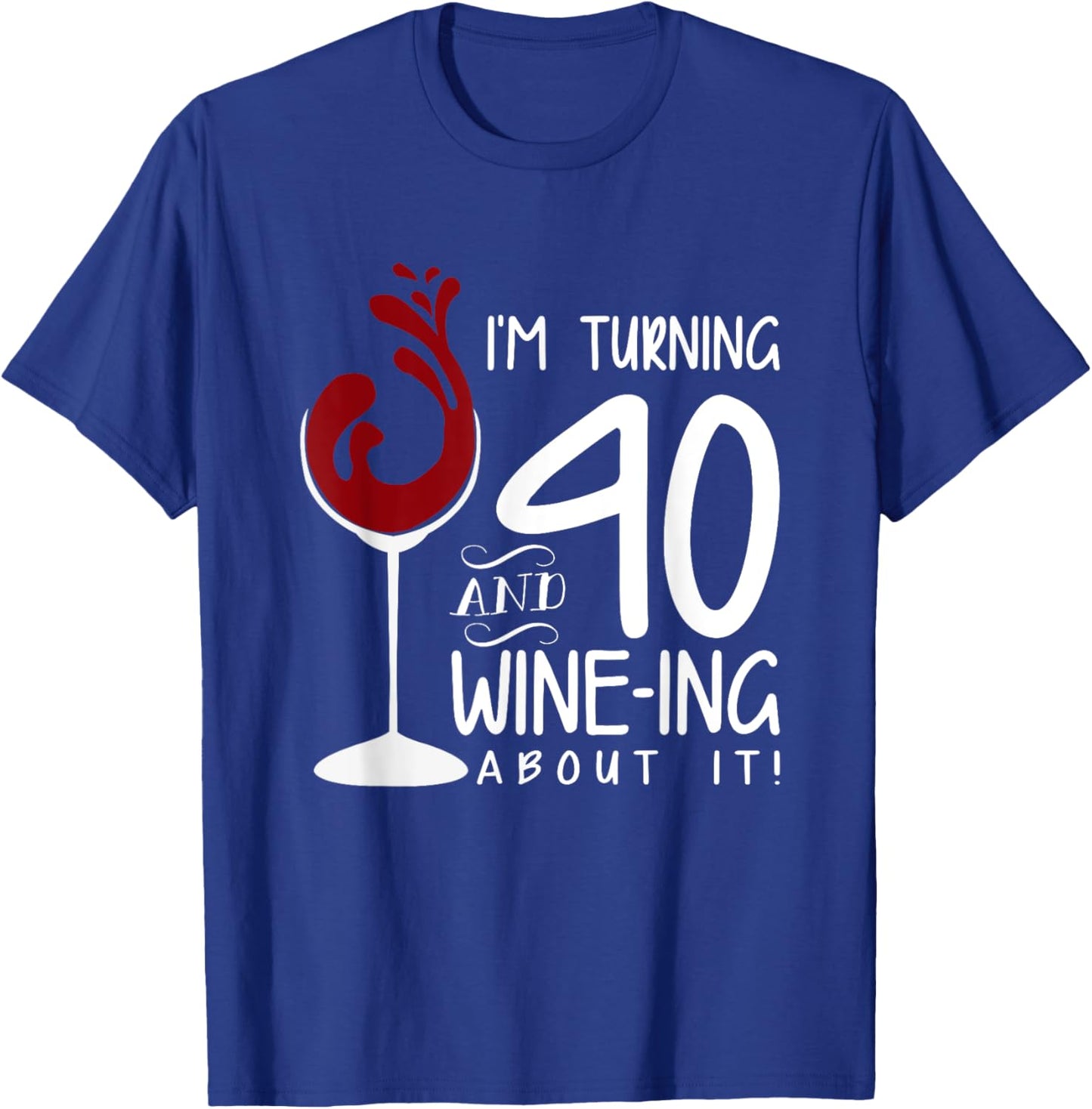40th Birthday Turning 40 And Wine Ing About It Funny Wine T-Shirt - T-Shirt | Royal