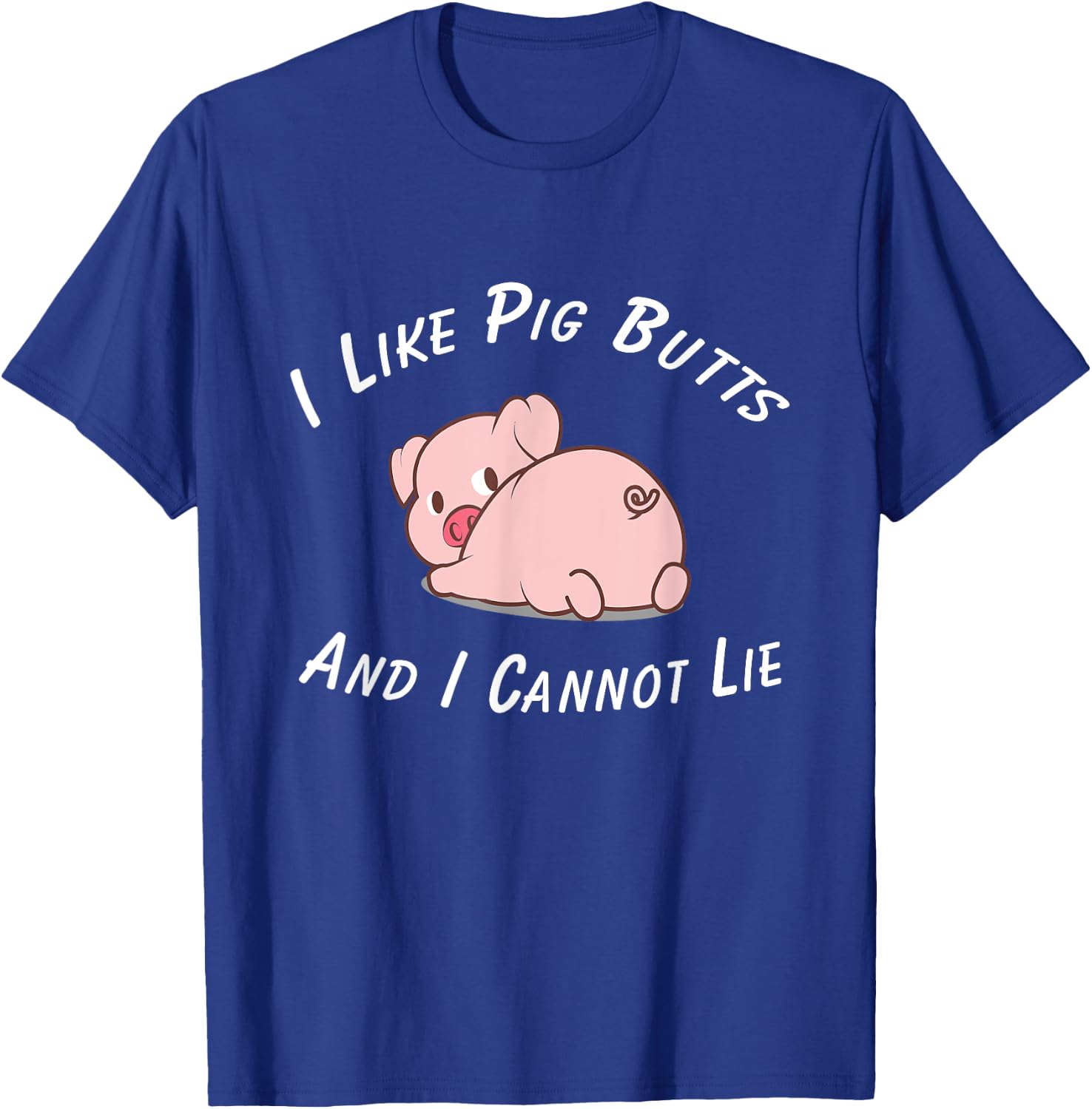 I Like Pig Butts And I Cannot Lie & Women T-Shirt - T-Shirt | Royal