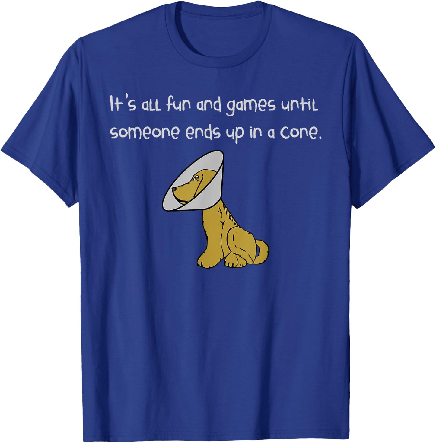 It's All Fun and Games Until Someone Ends Up in a Cone Shirt T-Shirt - T-Shirt | Royal