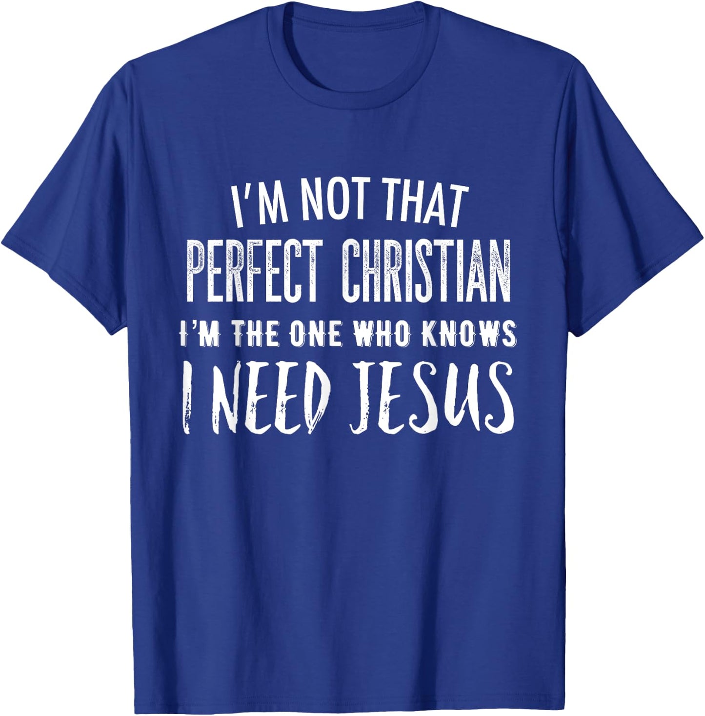 I'm Not That Perfect Christian I Know I Need Jesus T-Shirt - T-Shirt | Royal