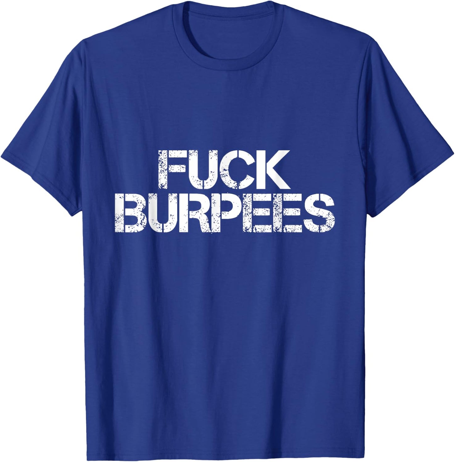 Fuck Burpees Funny Fitness Exercise Quote Workout T-Shirt - T-Shirt | Royal