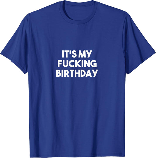 It's My Fucking Birthday T-Shirt - T-Shirt | Royal