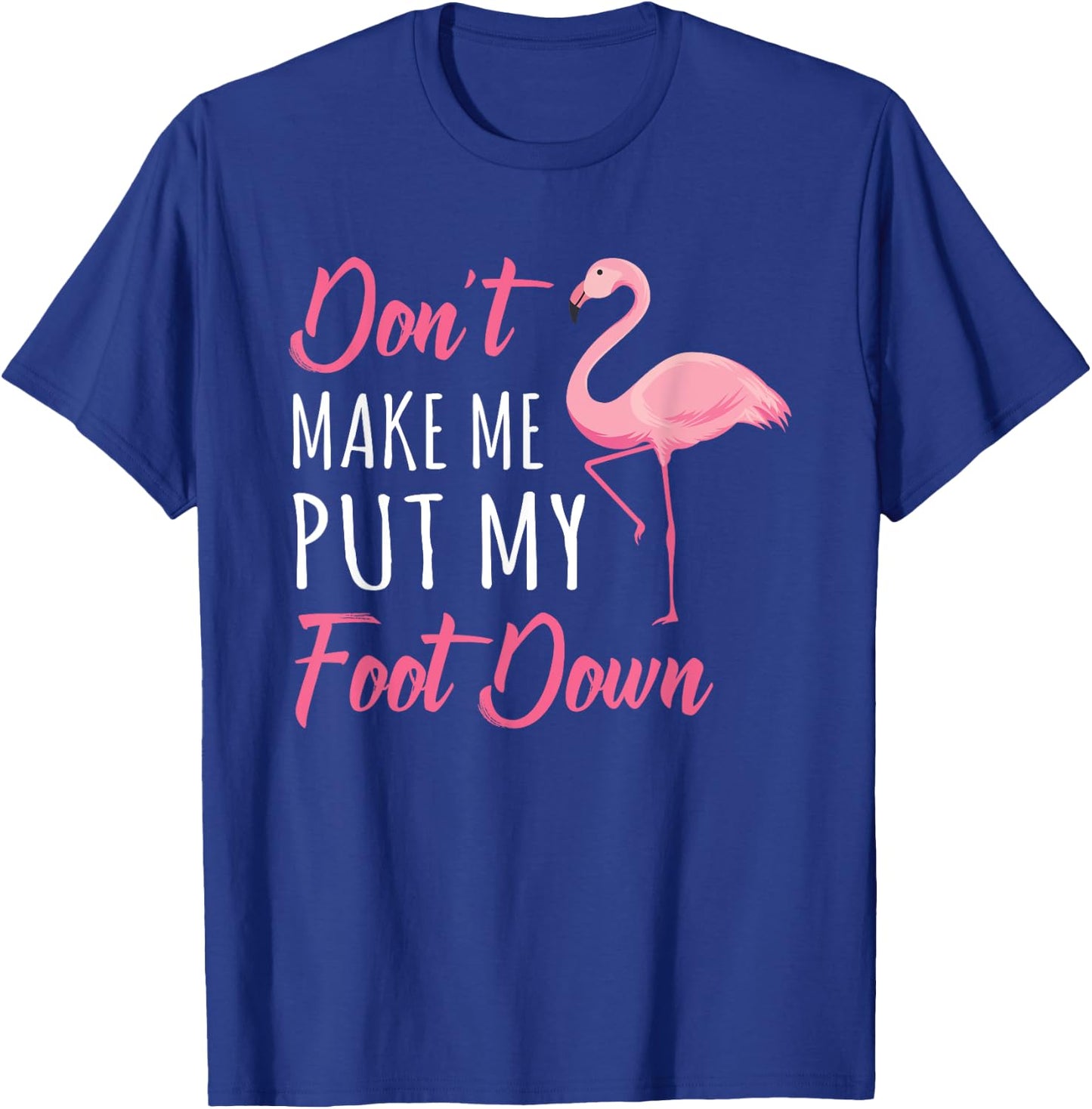 Don't Make Me Put My Foot Down Flamingo T-Shirt - T-Shirt | Royal