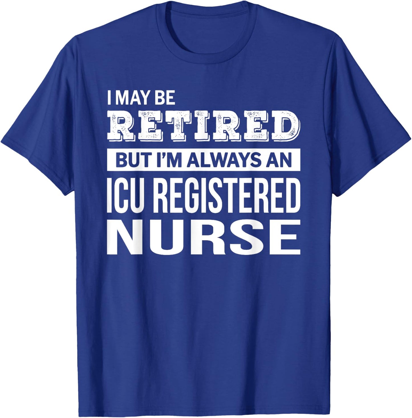 Retired ICU Registered Nurse Gift Funny Retirement T-Shirt - T-Shirt | Royal