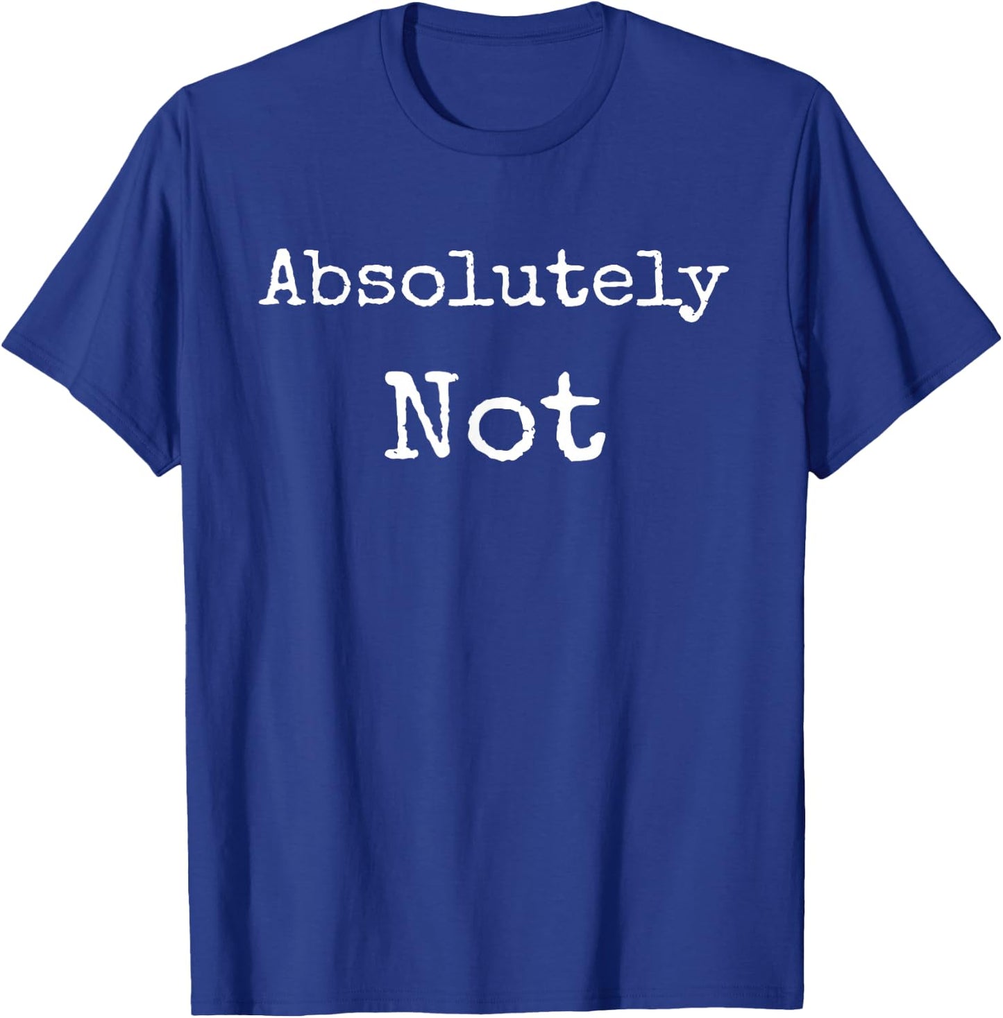 Absolutely Not Shirt, Text No Negative No Way T-Shirt - T-Shirt | Royal