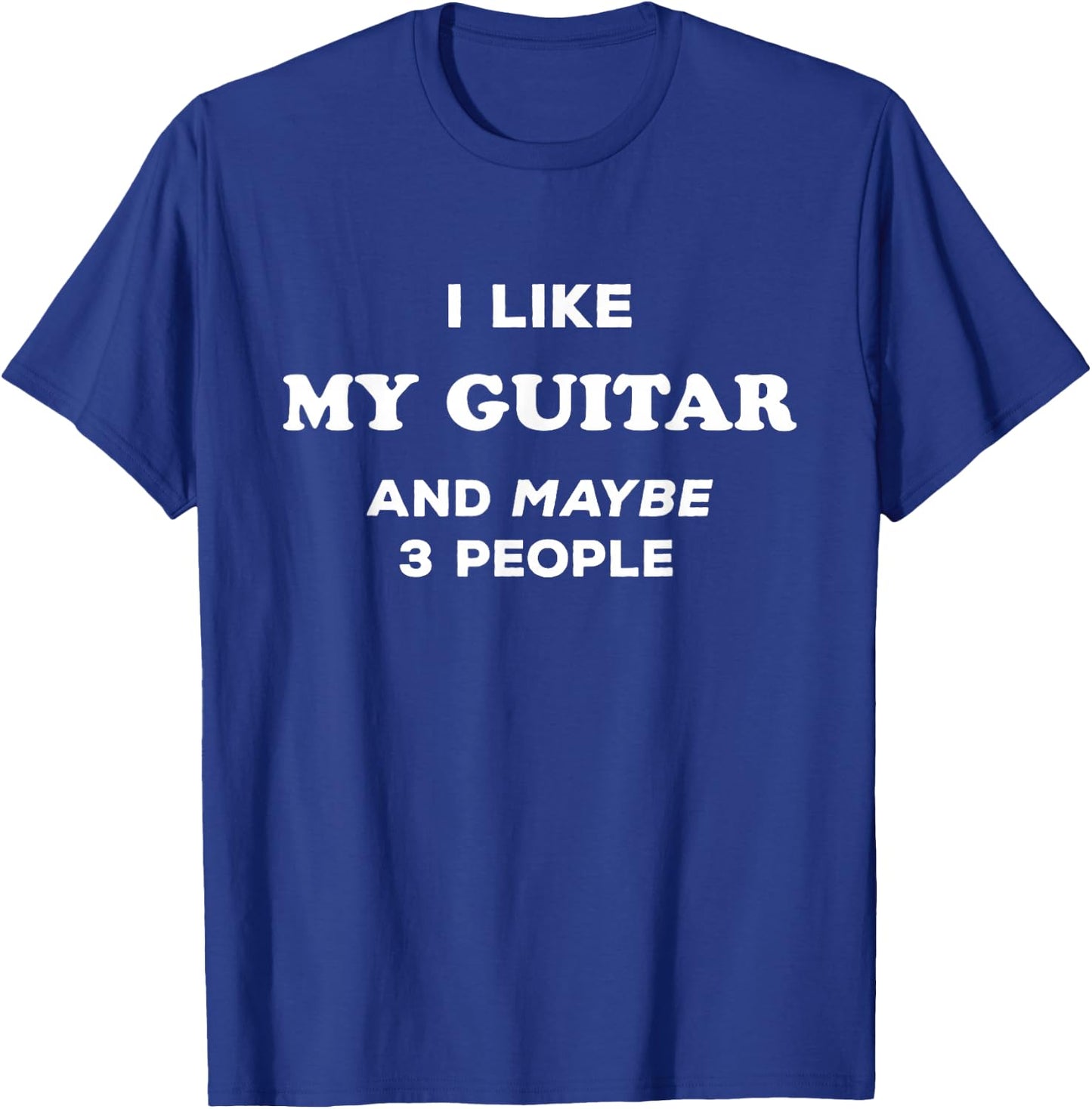 I Love My Guitar I Like My Guitar and Maybe 3 People T-Shirt - T-Shirt | Royal