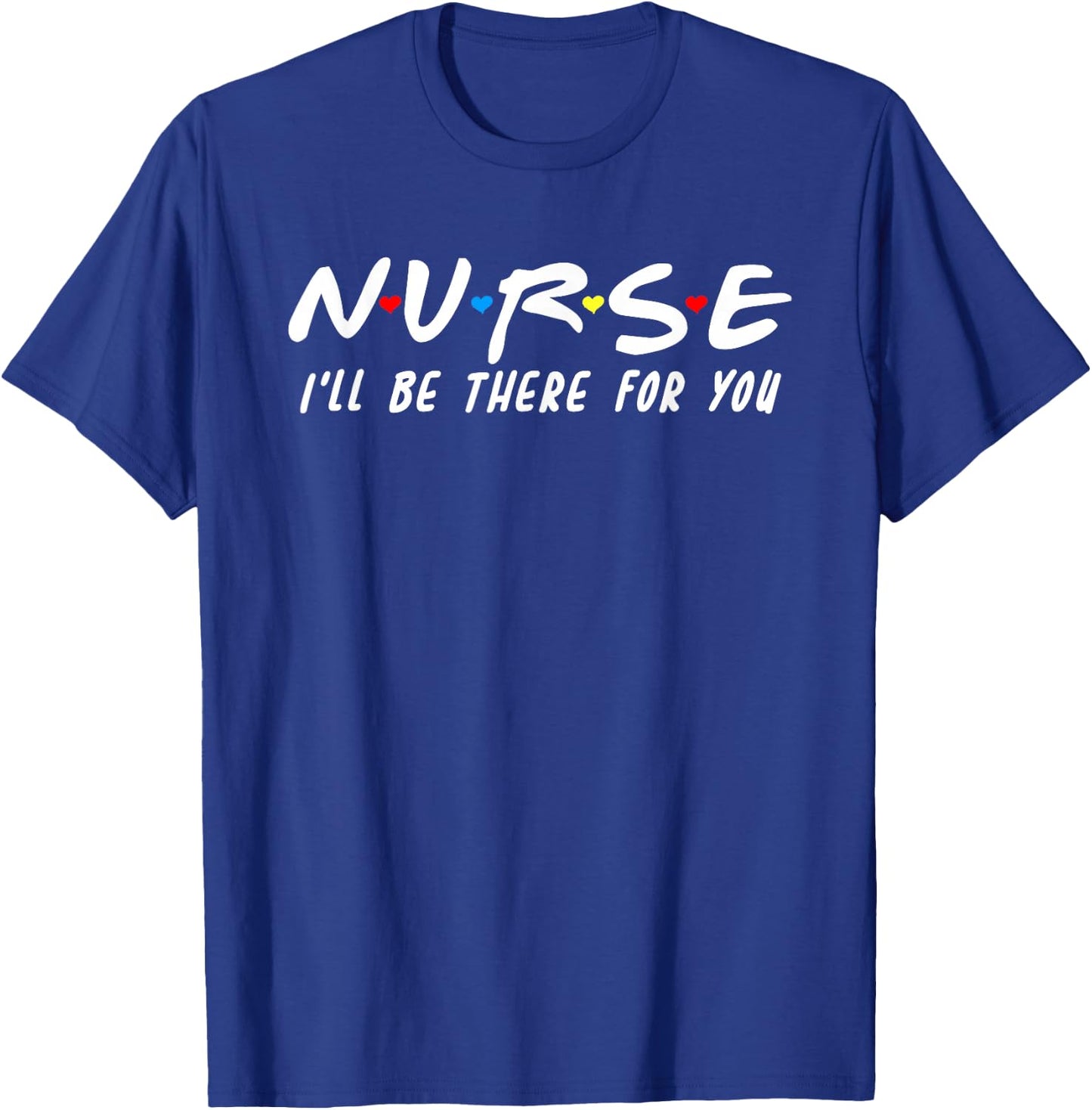 Cute Nurse Shirt I'll Be There For You For RN & LPN Nurses T-Shirt - T-Shirt | Royal