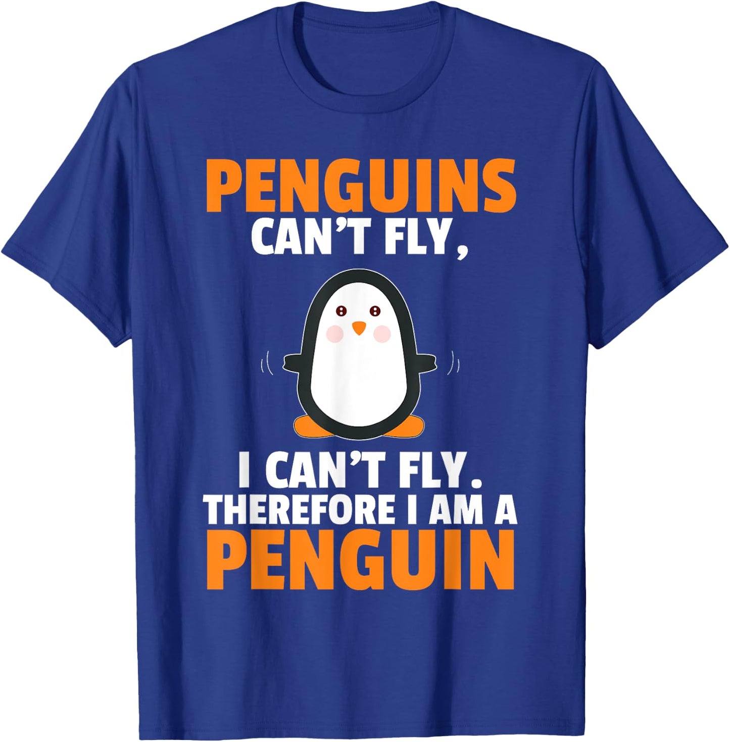 Penguins Can't Fly Therefore I Am A Penguin Shirt Funny Gift T-Shirt - T-Shirt | Royal