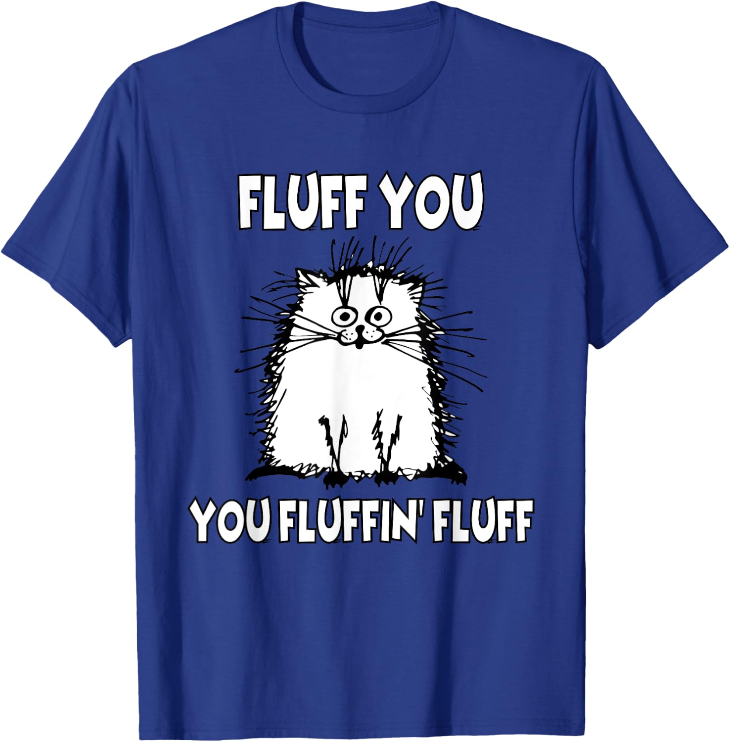 Fluff You You Fluffin' Fluff Funny Cat T-Shirt - T-Shirt | Royal