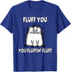 Fluff You You Fluffin' Fluff Funny Cat T-Shirt - T-Shirt | Royal