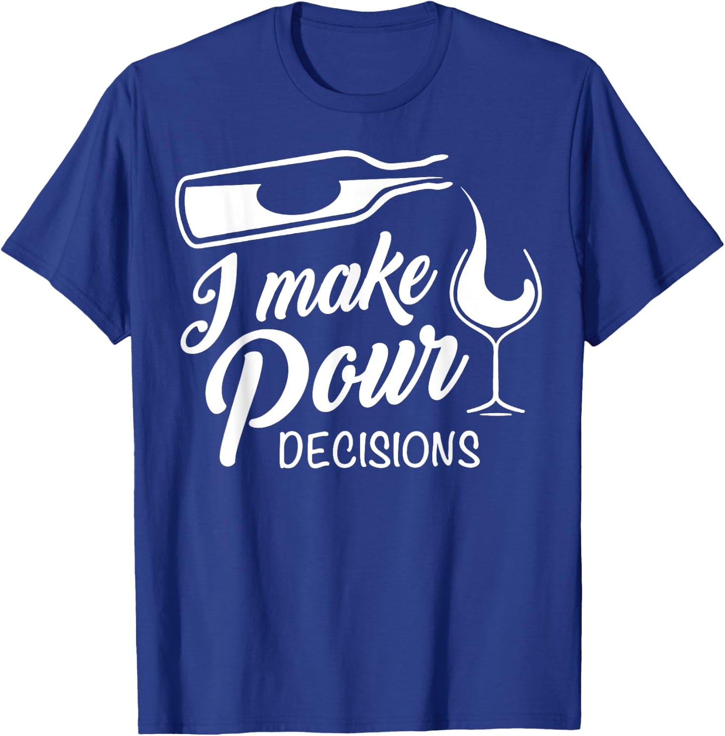 Funny Wine Drinking T Shirt I Make Pour Decisions Gifts T-Shirt - T-Shirt | Royal