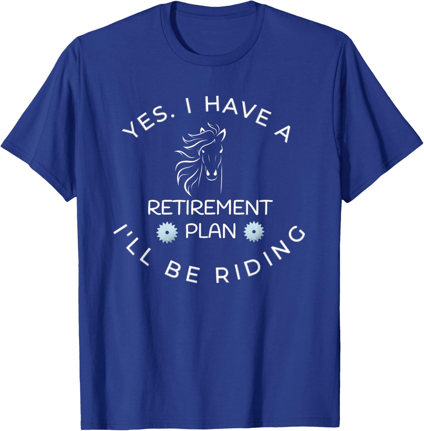 Yes I Have A Retirement Plan I'll Be Riding Horses T-Shirt - T-Shirt | Royal